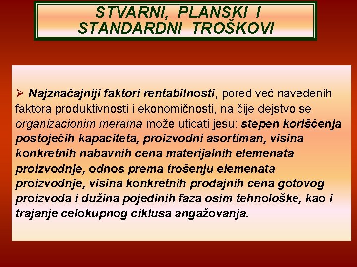 STVARNI, PLANSKI I STANDARDNI TROŠKOVI Najznačajniji faktori rentabilnosti, pored već navedenih faktora produktivnosti i