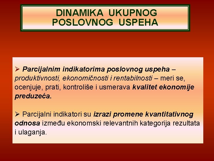 DINAMIKA UKUPNOG POSLOVNOG USPEHA Parcijalnim indikatorima poslovnog uspeha – produktivnosti, ekonomičnosti i rentabilnosti –