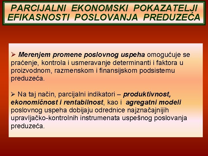 PARCIJALNI EKONOMSKI POKAZATELJI EFIKASNOSTI POSLOVANJA PREDUZEĆA Merenjem promene poslovnog uspeha omogućuje se praćenje, kontrola