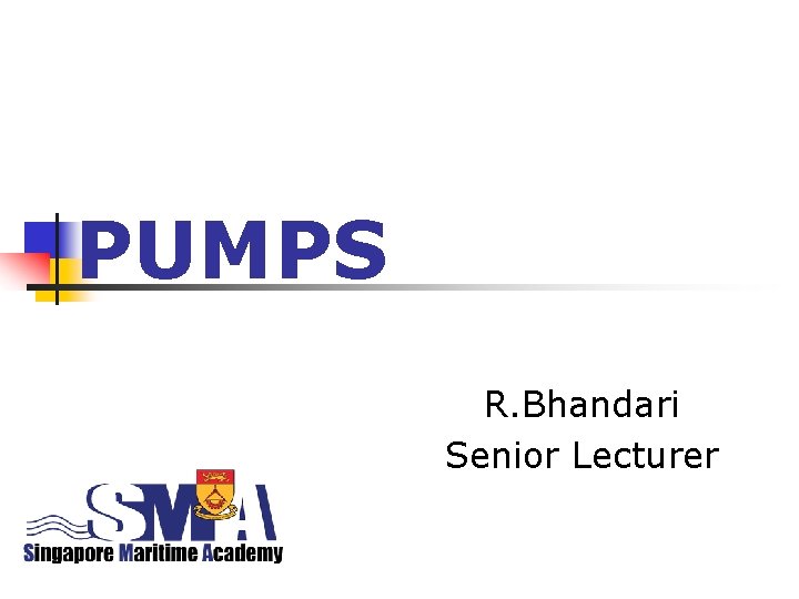 PUMPS R. Bhandari Senior Lecturer 