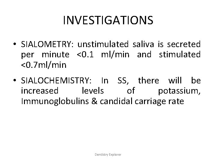 INVESTIGATIONS • SIALOMETRY: unstimulated saliva is secreted per minute <0. 1 ml/min and stimulated