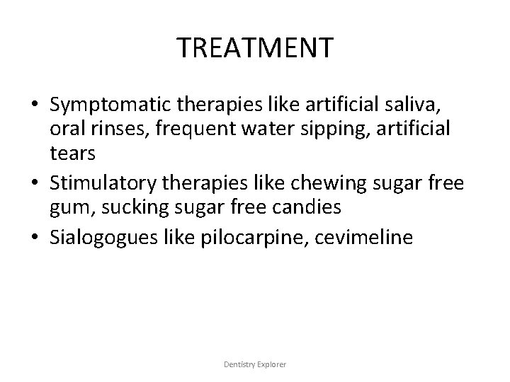 TREATMENT • Symptomatic therapies like artificial saliva, oral rinses, frequent water sipping, artificial tears