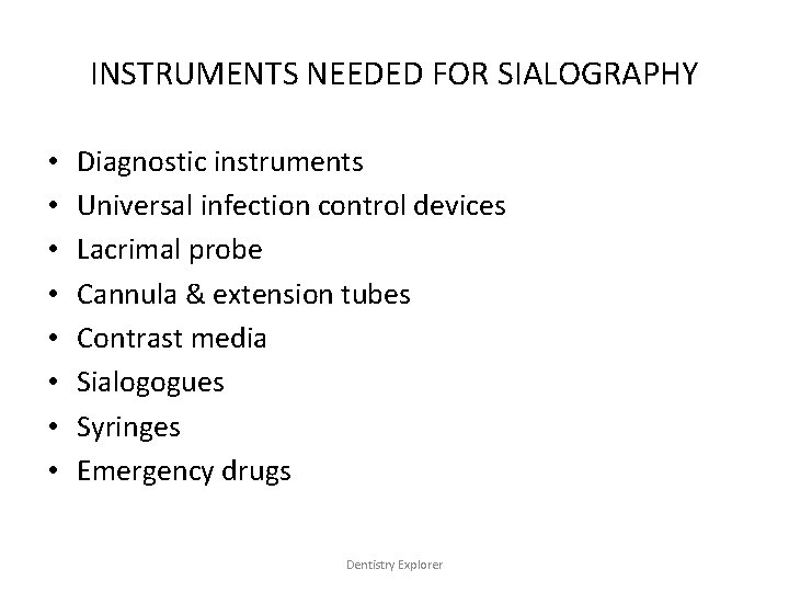 INSTRUMENTS NEEDED FOR SIALOGRAPHY • • Diagnostic instruments Universal infection control devices Lacrimal probe