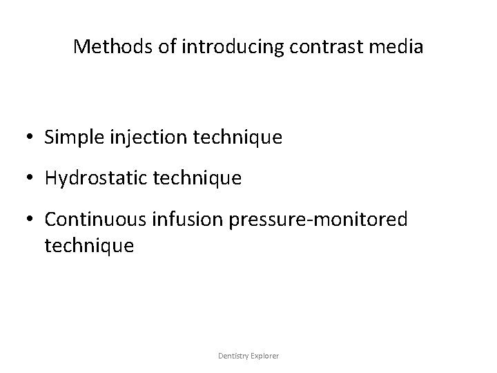 Methods of introducing contrast media • Simple injection technique • Hydrostatic technique • Continuous