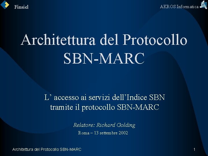 AKROS Informatica Finsiel Architettura del Protocollo SBN-MARC L’ accesso ai servizi dell’Indice SBN tramite