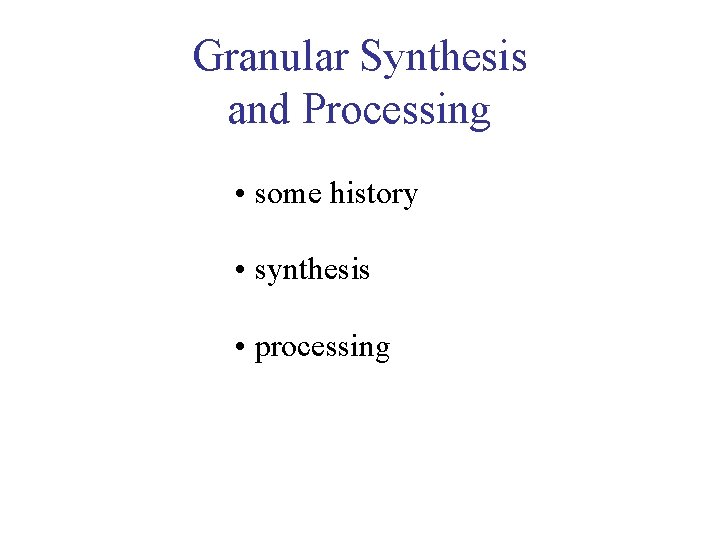Granular Synthesis and Processing • some history • synthesis • processing 