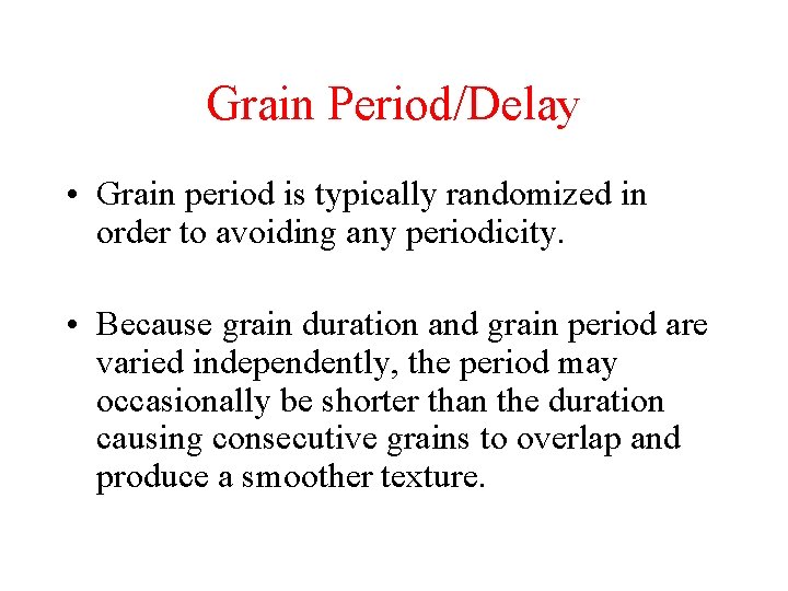 Grain Period/Delay • Grain period is typically randomized in order to avoiding any periodicity.