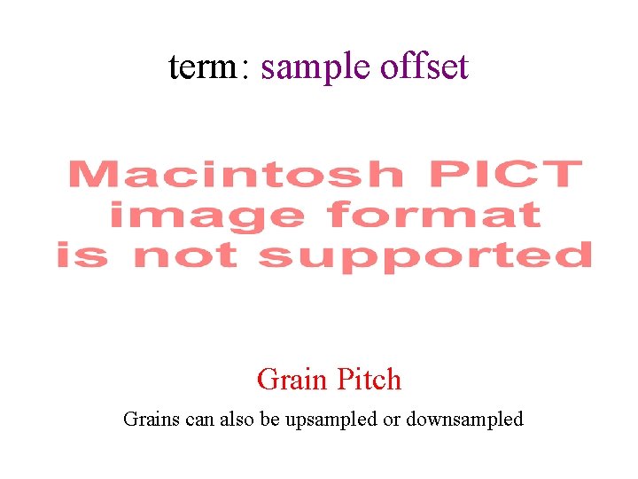 term: sample offset Grain Pitch Grains can also be upsampled or downsampled 