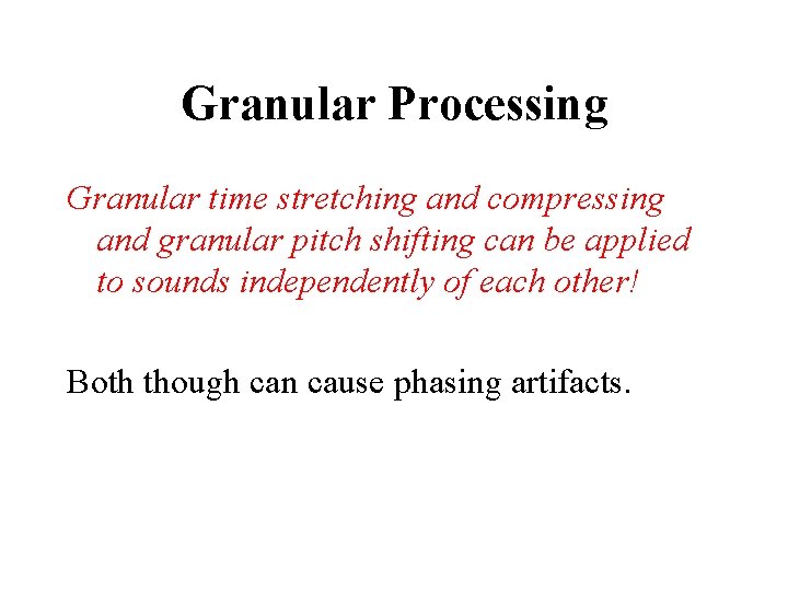 Granular Processing Granular time stretching and compressing and granular pitch shifting can be applied