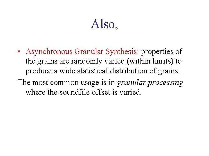 Also, • Asynchronous Granular Synthesis: properties of the grains are randomly varied (within limits)