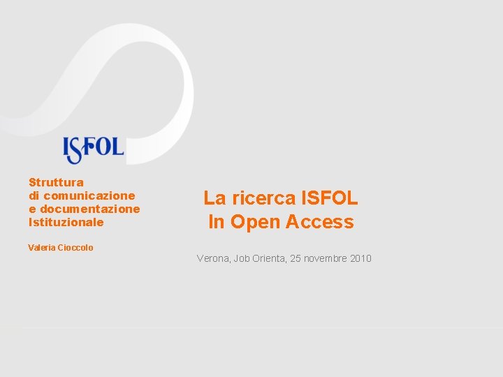 Struttura di comunicazione e documentazione Istituzionale La ricerca ISFOL In Open Access Valeria Cioccolo