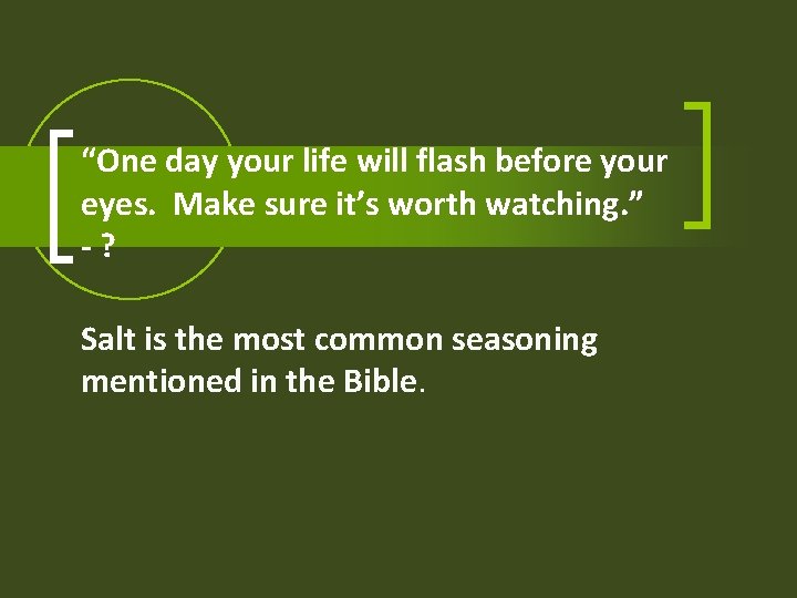 “One day your life will flash before your eyes. Make sure it’s worth watching.