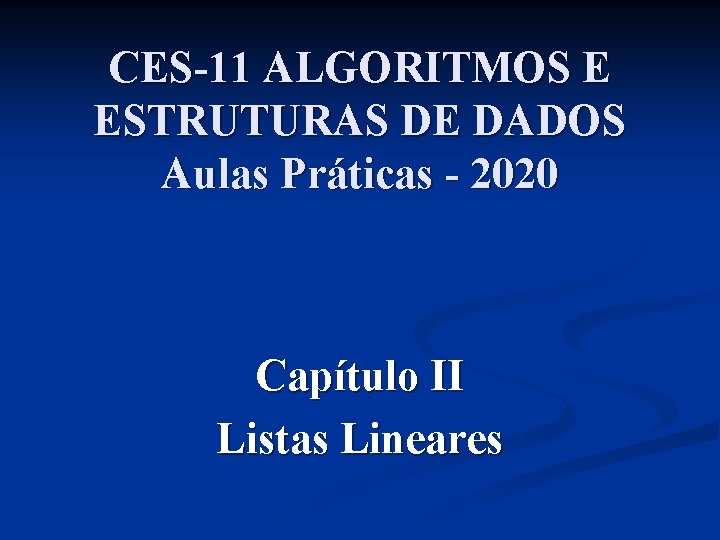 CES-11 ALGORITMOS E ESTRUTURAS DE DADOS Aulas Práticas - 2020 Capítulo II Listas Lineares