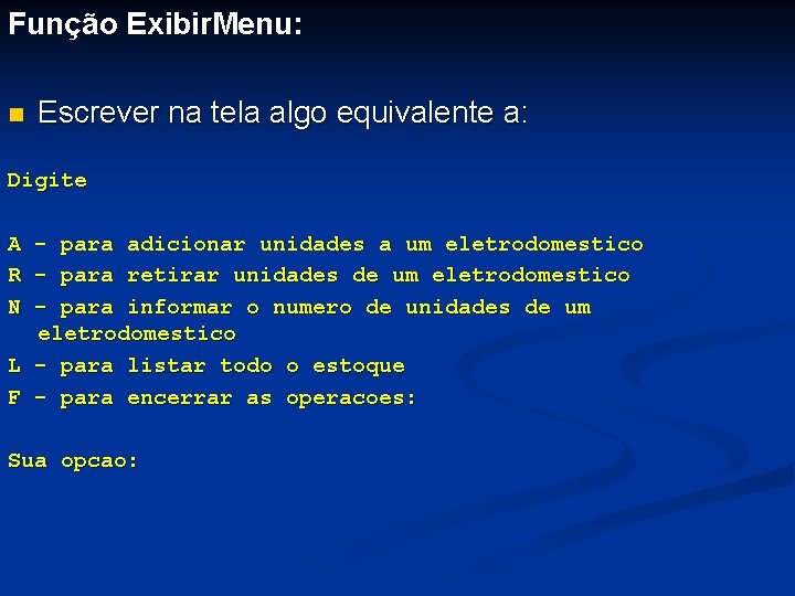 Função Exibir. Menu: n Escrever na tela algo equivalente a: Digite A R N