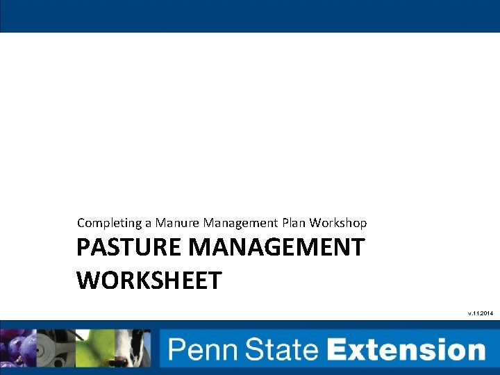 Completing a Manure Management Plan Workshop PASTURE MANAGEMENT WORKSHEET v. 11. 2014 Completing a Manure Management Plan Workshop PASTURE MANAGEMENT WORKSHEET v. 11. 2014