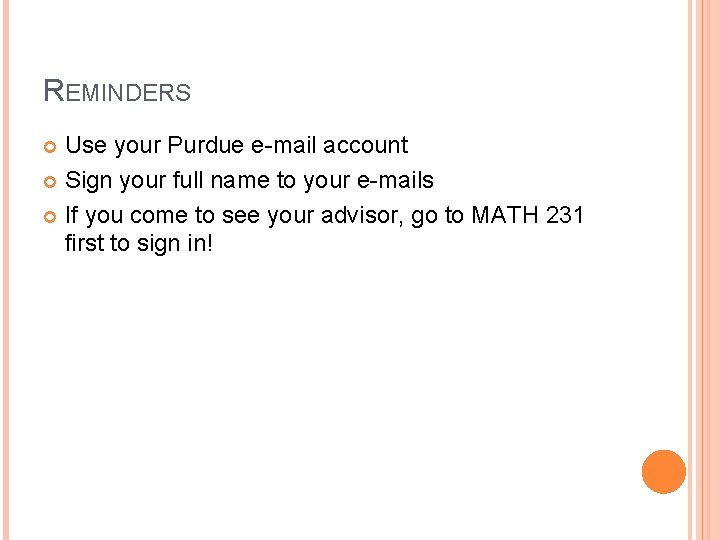 REMINDERS Use your Purdue e-mail account Sign your full name to your e-mails If