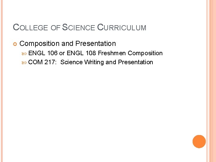 COLLEGE OF SCIENCE CURRICULUM Composition and Presentation ENGL 106 or ENGL 108 Freshmen Composition