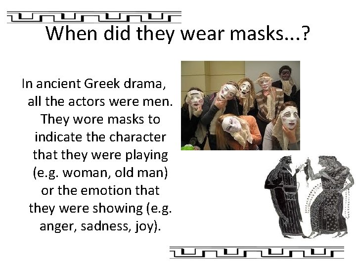 When did they wear masks. . . ? In ancient Greek drama, all the