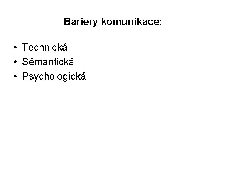Bariery komunikace: • Technická • Sémantická • Psychologická 