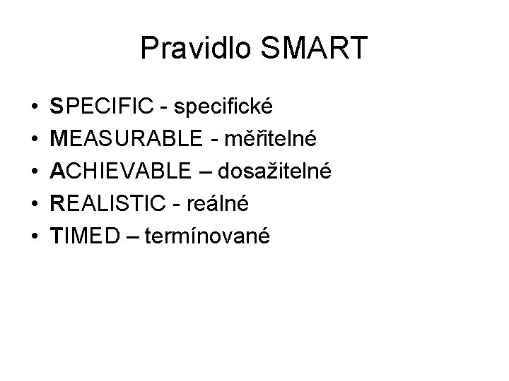 Pravidlo SMART • • • SPECIFIC - specifické MEASURABLE - měřitelné ACHIEVABLE – dosažitelné
