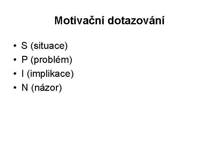 Motivační dotazování • • S (situace) P (problém) I (implikace) N (názor) 