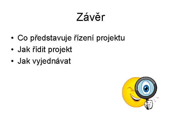 Závěr • Co představuje řízení projektu • Jak řídit projekt • Jak vyjednávat 