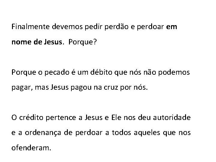 Finalmente devemos pedir perdão e perdoar em nome de Jesus. Porque? Porque o pecado Finalmente devemos pedir perdão e perdoar em nome de Jesus. Porque? Porque o pecado