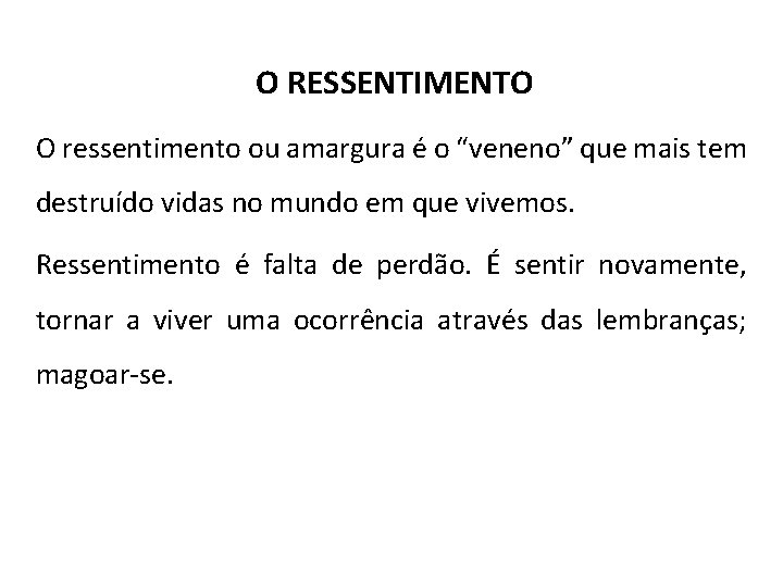 O RESSENTIMENTO O ressentimento ou amargura é o “veneno” que mais tem destruído vidas O RESSENTIMENTO O ressentimento ou amargura é o “veneno” que mais tem destruído vidas