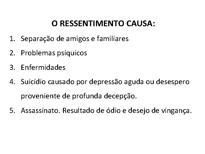 O RESSENTIMENTO CAUSA: 1. Separação de amigos e familiares 2. Problemas psíquicos 3. Enfermidades O RESSENTIMENTO CAUSA: 1. Separação de amigos e familiares 2. Problemas psíquicos 3. Enfermidades