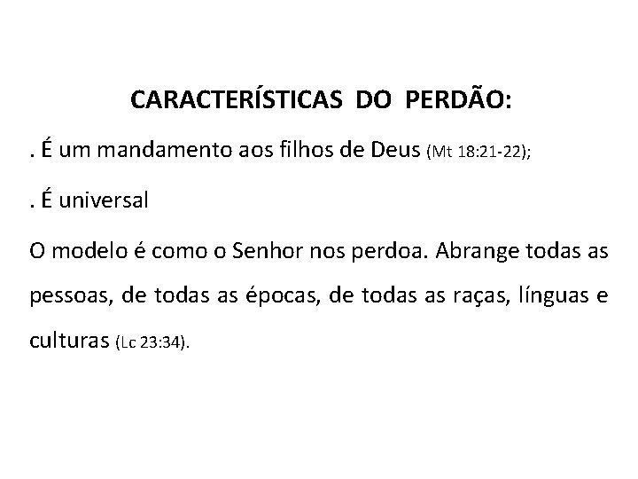 CARACTERÍSTICAS DO PERDÃO: . É um mandamento aos filhos de Deus (Mt 18: 21 CARACTERÍSTICAS DO PERDÃO: . É um mandamento aos filhos de Deus (Mt 18: 21