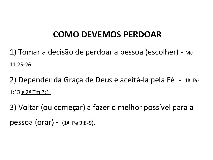 COMO DEVEMOS PERDOAR 1) Tomar a decisão de perdoar a pessoa (escolher) - Mc COMO DEVEMOS PERDOAR 1) Tomar a decisão de perdoar a pessoa (escolher) - Mc