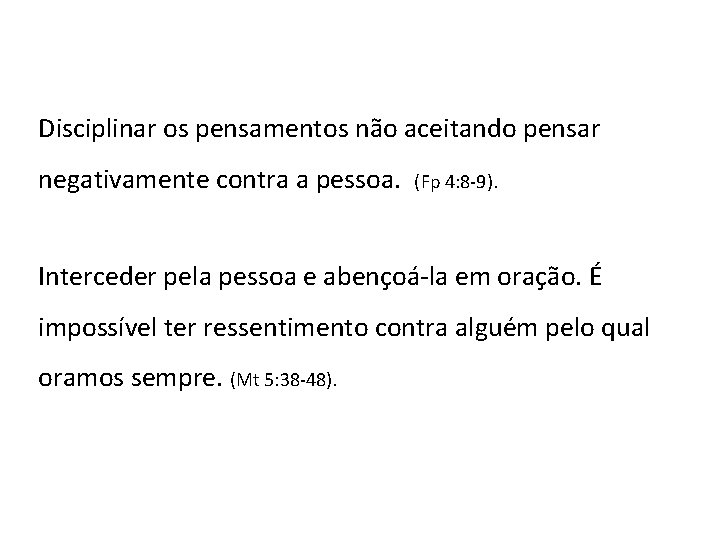 Disciplinar os pensamentos não aceitando pensar negativamente contra a pessoa. (Fp 4: 8 -9). Disciplinar os pensamentos não aceitando pensar negativamente contra a pessoa. (Fp 4: 8 -9).