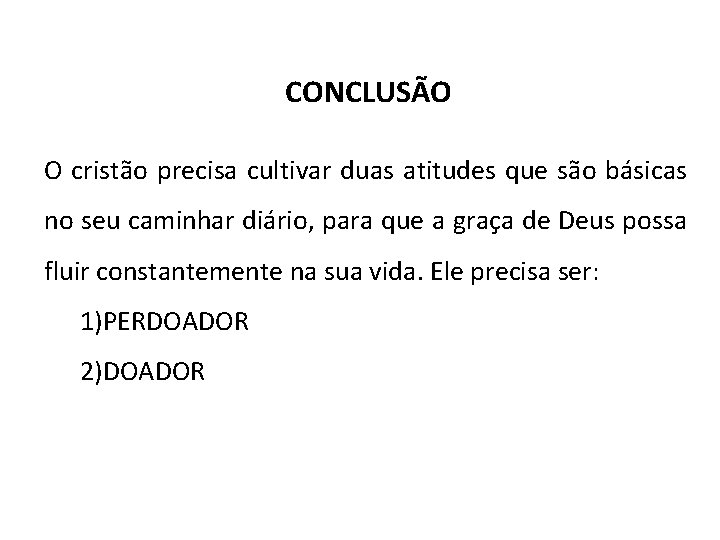 CONCLUSÃO O cristão precisa cultivar duas atitudes que são básicas no seu caminhar diário, CONCLUSÃO O cristão precisa cultivar duas atitudes que são básicas no seu caminhar diário,