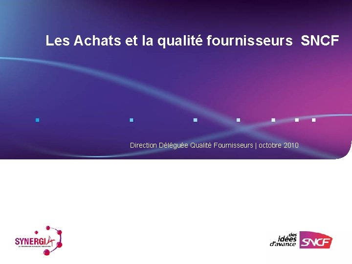 Les Achats et la qualité fournisseurs SNCF Direction Déléguée Qualité Fournisseurs | octobre 2010
