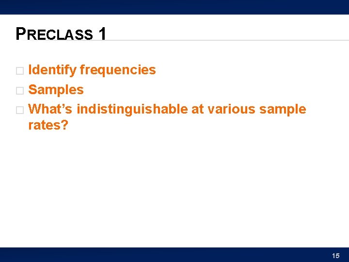 PRECLASS 1 Identify frequencies � Samples � What’s indistinguishable at various sample rates? �