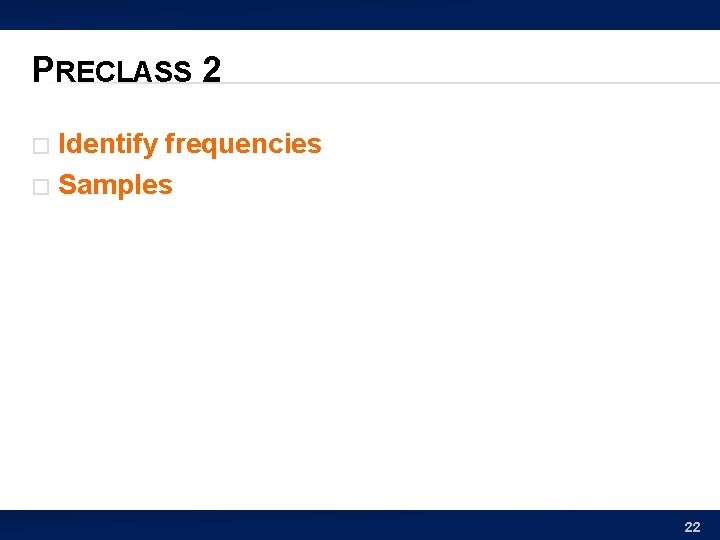 PRECLASS 2 Identify frequencies � Samples � 22 
