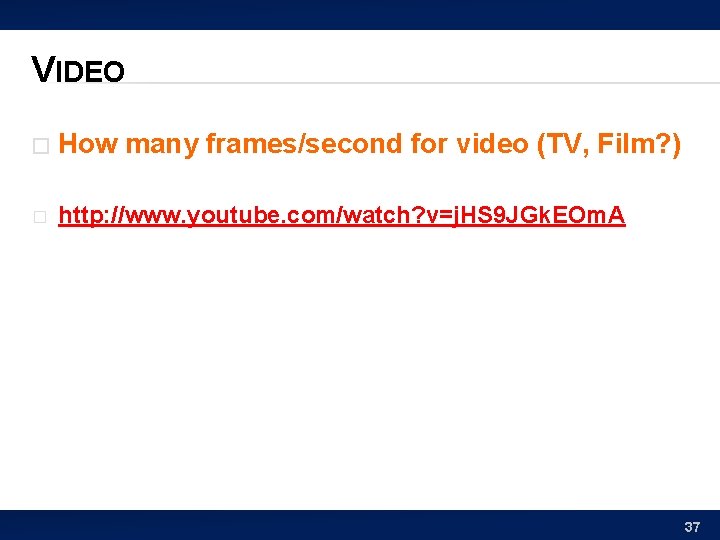 VIDEO � How many frames/second for video (TV, Film? ) � http: //www. youtube.