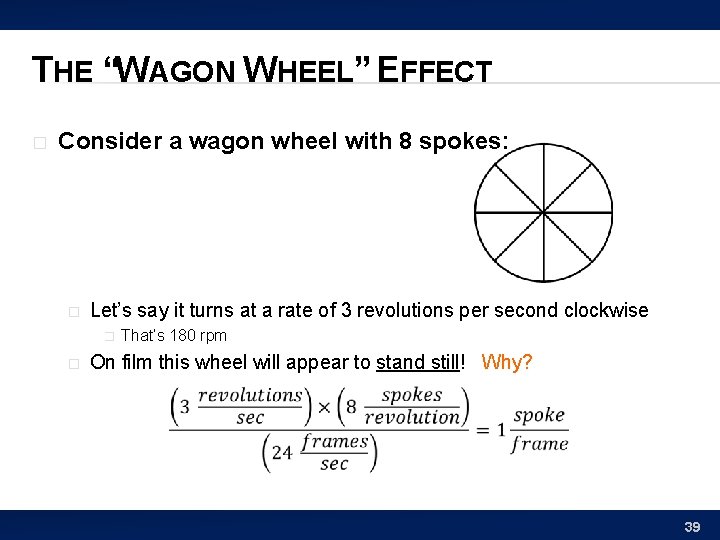 THE “WAGON WHEEL” EFFECT � Consider a wagon wheel with 8 spokes: � Let’s