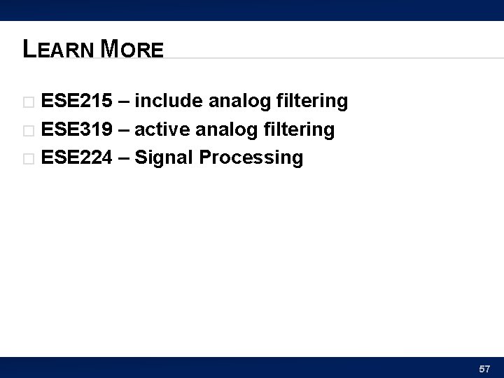 LEARN MORE ESE 215 – include analog filtering � ESE 319 – active analog