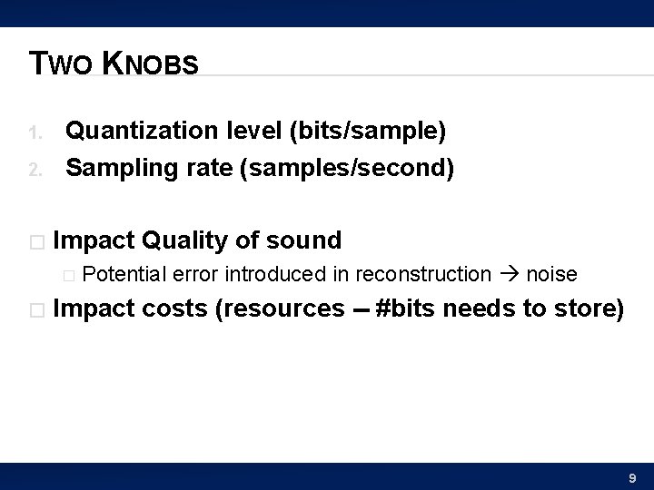 TWO KNOBS 1. 2. � Quantization level (bits/sample) Sampling rate (samples/second) Impact Quality of