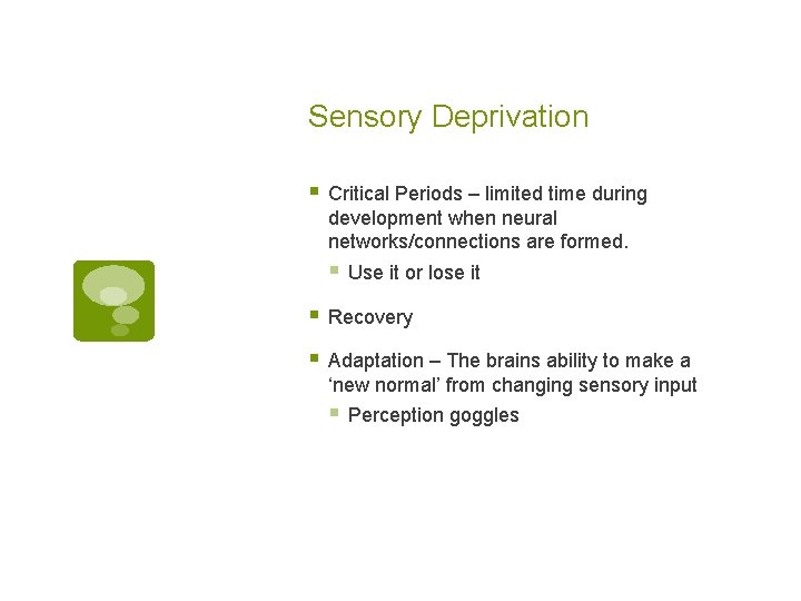 Sensory Deprivation § Critical Periods – limited time during development when neural networks/connections are