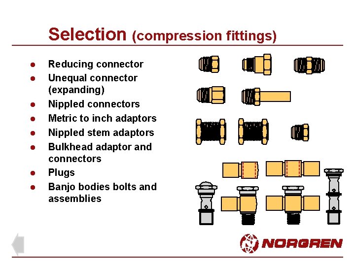 Selection (compression fittings) l l l l Reducing connector Unequal connector (expanding) Nippled connectors