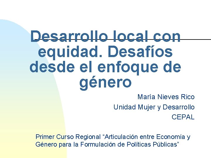 Desarrollo local con equidad. Desafíos desde el enfoque de género María Nieves Rico Unidad