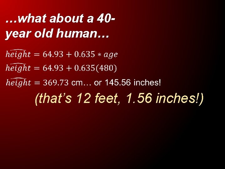 …what about a 40 year old human… (that’s 12 feet, 1. 56 inches!) 