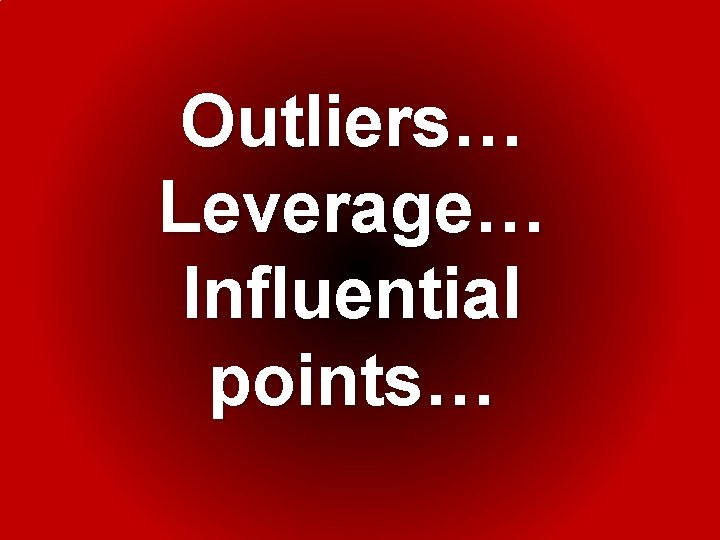 Outliers… Leverage… Influential points… 