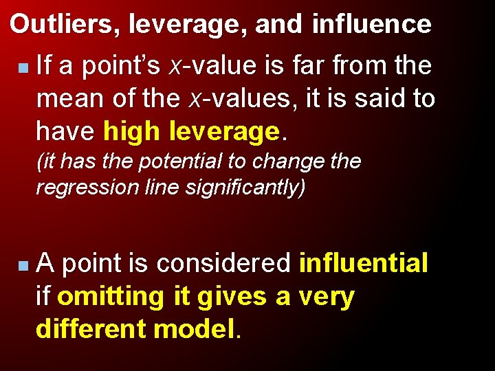 Outliers, leverage, and influence n If a point’s x-value is far from the mean