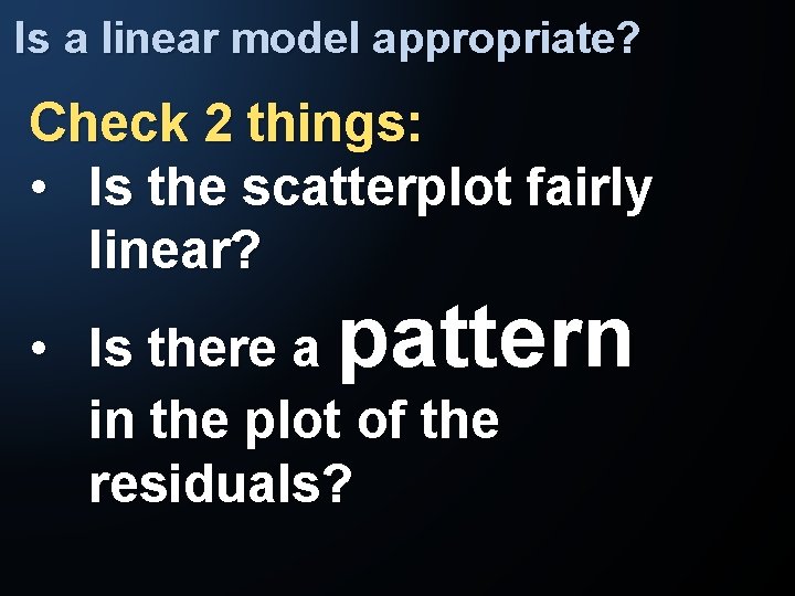 Is a linear model appropriate? Check 2 things: • Is the scatterplot fairly linear?