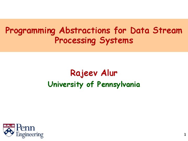 Programming Abstractions for Data Stream Processing Systems Rajeev Alur University of Pennsylvania 1 