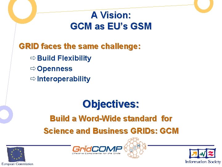 A Vision: GCM as EU’s GSM GRID faces the same challenge: ðBuild Flexibility ðOpenness