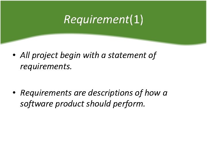 Requirement(1) • All project begin with a statement of requirements. • Requirements are descriptions